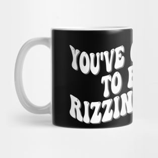 you've gyatt to be rizzing me Mug